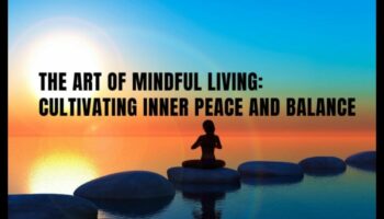 אמנות החיים המודעת: טיפוח נוכחות למען שלווה פנימית