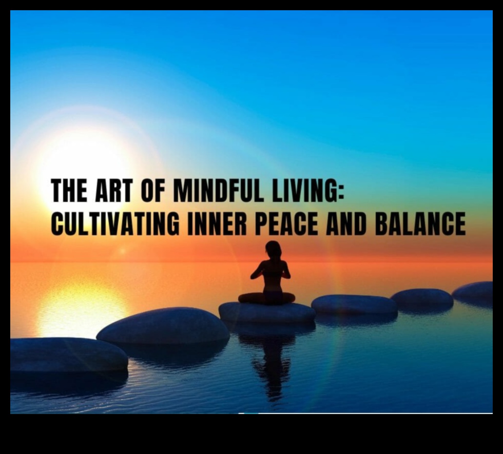 אמנות החיים המודעת: טיפוח נוכחות למען שלווה פנימית